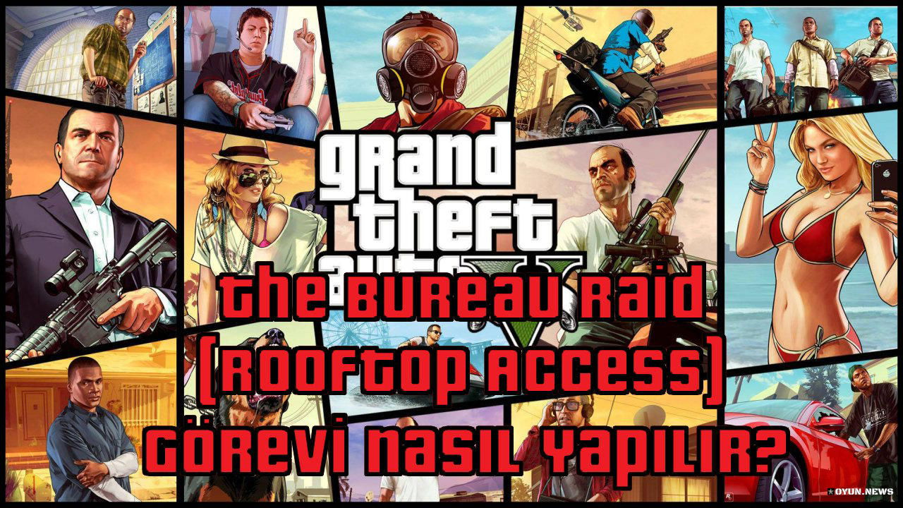 GTA 5 The Bureau Raid (Rooftop Access) Görevi Nasıl Yapılır? Nasıl Tamamlanır? Gta 5 The Bureau Raid Rooftop Access Gorevi Nasil Yapilir