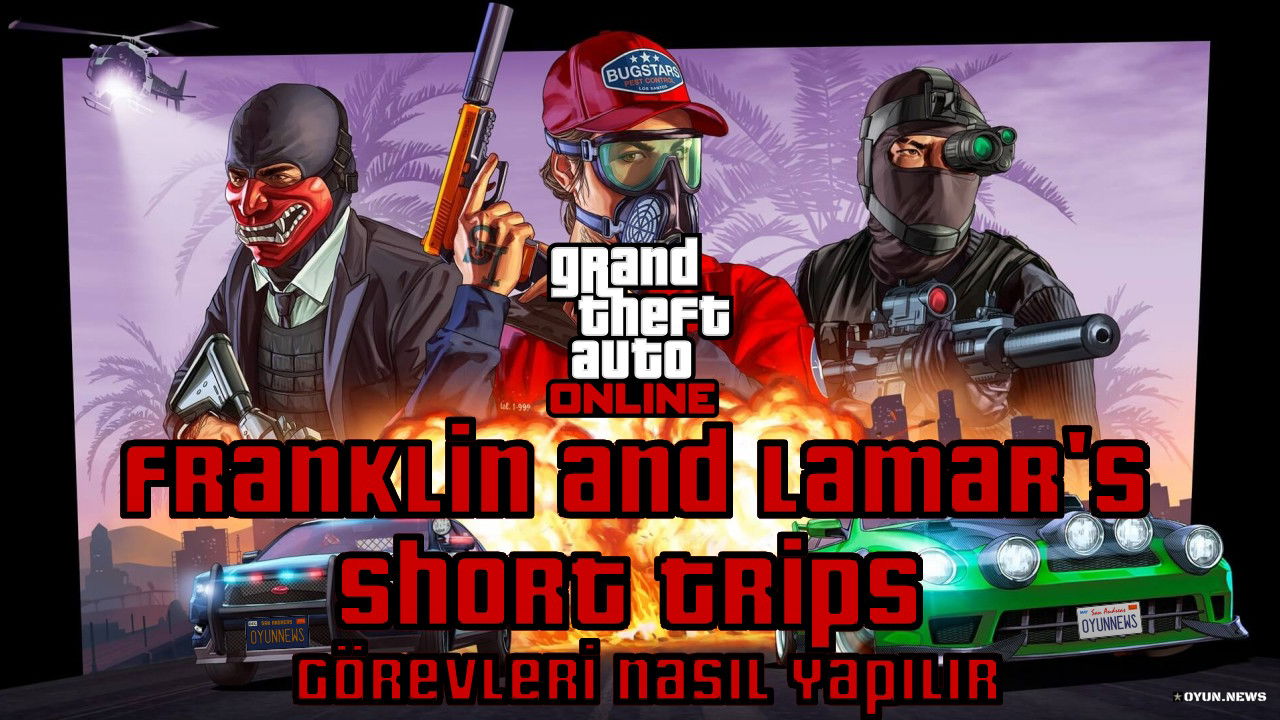 GTA Online Rehberi: Franklin And Lamar's Short Trips Görevleri Nasıl Yapılır? Gta Online Franklin And Lamars Short Trips Gorevleri