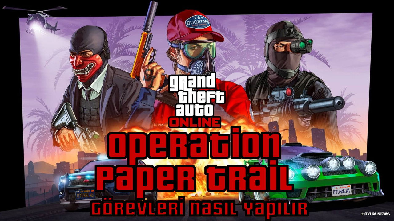 GTA Online Rehberi: Operation Paper Trail Görevleri Nasıl Yapılır? Gta Online Operation Paper Trail Gorevleri