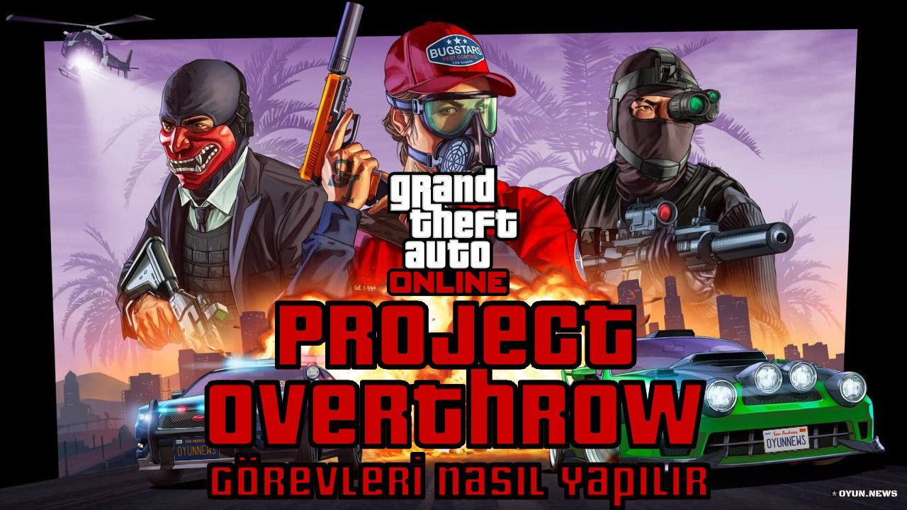 GTA Online Reberi: Project Overthrow Görevleri Nasıl Yapılır? Gta Online Project Overthrow Gorevleri