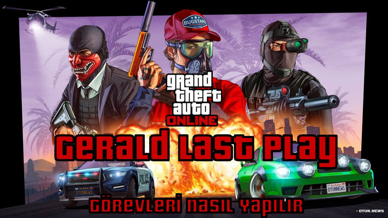 GTA Online Rehberi: Gerald Last Play Görevleri Nasıl Yapılır? Gta Online Rehberi Gerald Last Play Gorevleri Nasil Yapilir
