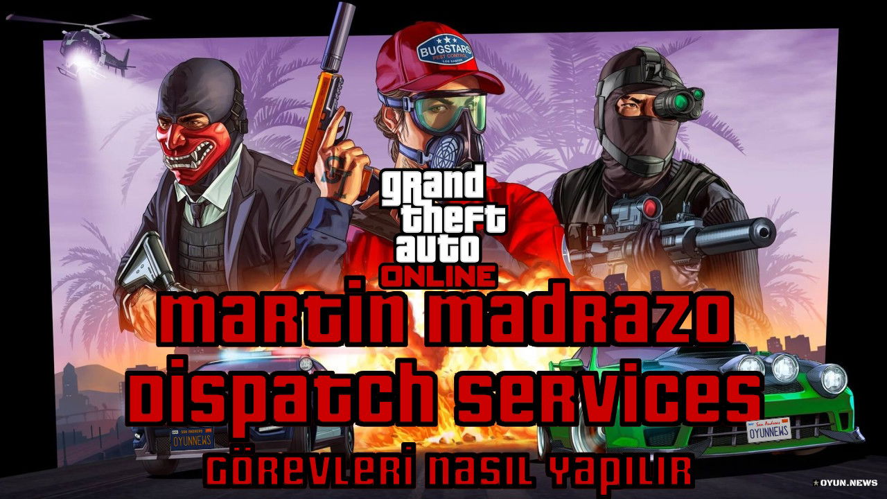 GTA Online Rehberi: Martin Madrazo Dispatch Services Görevleri Nasıl Yapılır? Gta Online Rehberi Martin Madrazo Dispatch Services Gorevleri