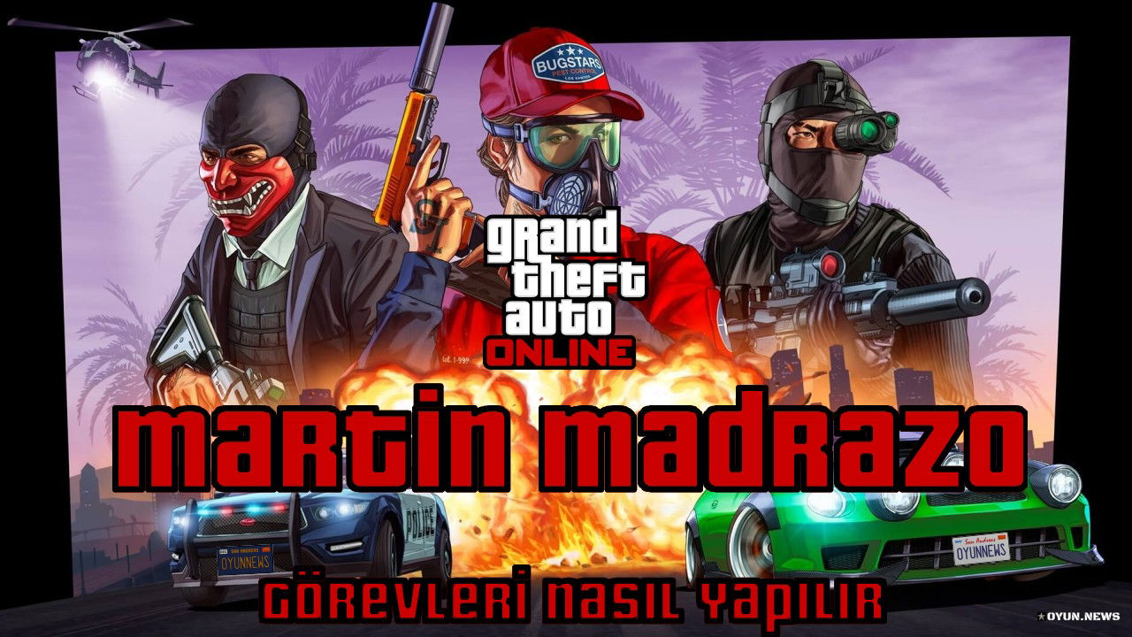 GTA Online Rehberi: Martin Madrazo Görevleri Nasıl Yapılır? Gta Online Rehberi Martin Madrazo Gorevleri