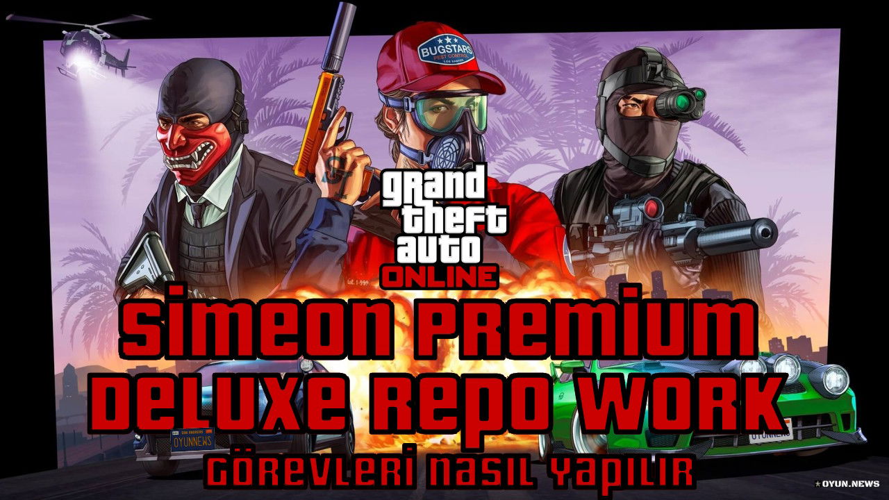 GTA Online Rehberi: Simeon Premium Deluxe Repo Work Görevleri Nasıl Yapılır? Gta Online Rehberi Simeon Premium Deluxe Repo Work Gorevleri