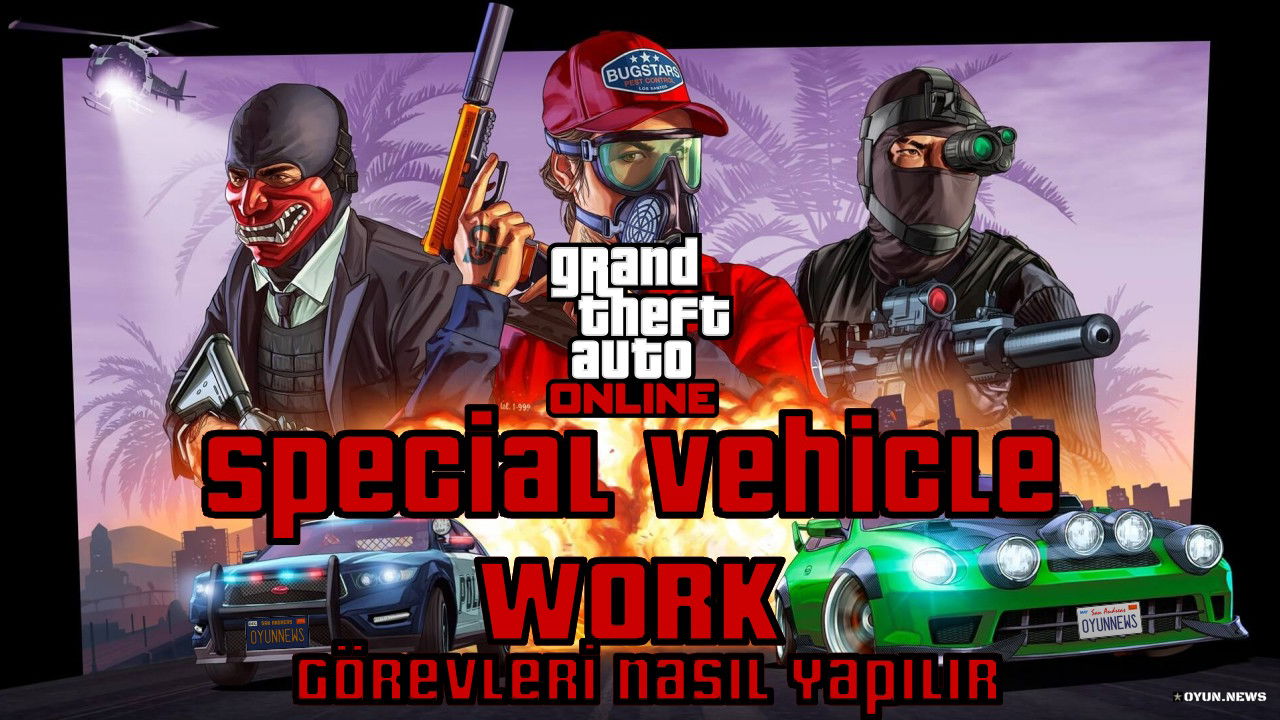 GTA Online Rehberi: Special Vehicle Work Görevleri Nasıl Yapılır? Gta Online Special Vehicle Work Gorevleri