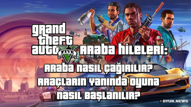 GTA 5 Araba Hileleri: Araba Nasıl Çağırılır? Araçların Yanında Oyuna Nasıl Başlanılır?
