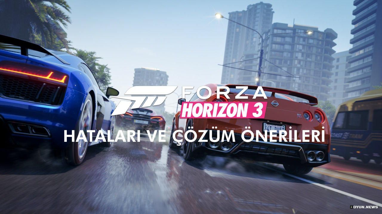 Forza Horizon 3 Hatalari Cozum Onerileri