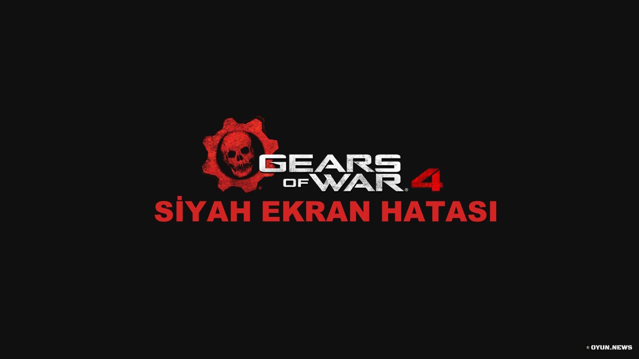 Gears Of War 4 Siyah Ekran Hatasi
